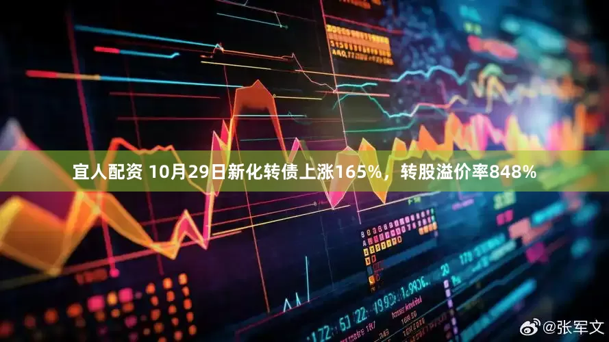 宜人配资 10月29日新化转债上涨165%，转股溢价率848%